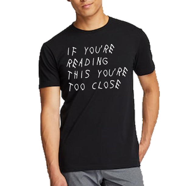 IF YOU'RE READING THIS YOU'RE TOO CLOSE Men's Shirt